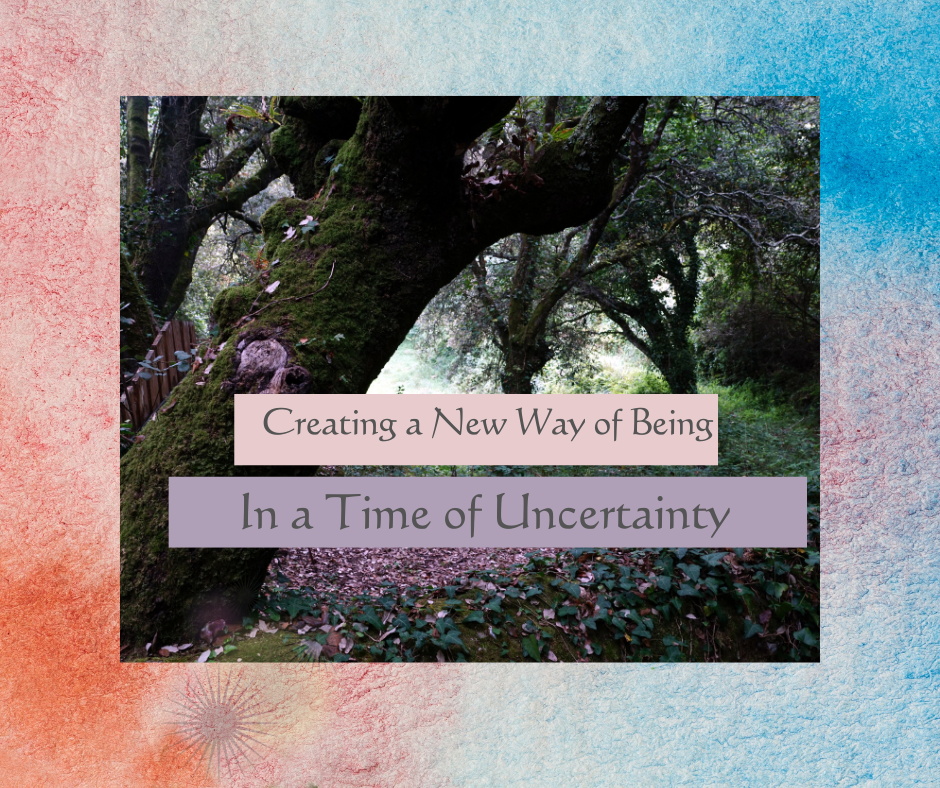 Creating a New Way of Being in a Time of Uncertainty